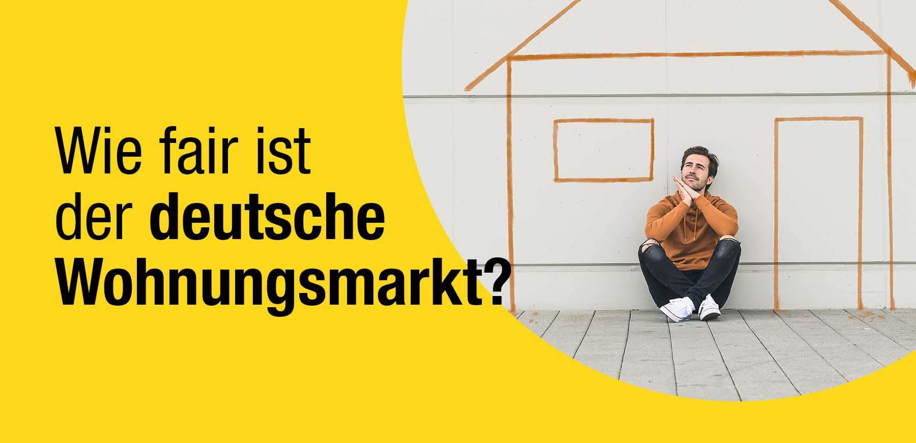 Mann sitzt vor einem auf die Wand gemaltem Haus - daneben der Text: Wie fair ist der deutsche Wohnungsmarkt?